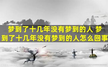 梦到了十几年没有梦到的人 梦到了十几年没有梦到的人怎么回事